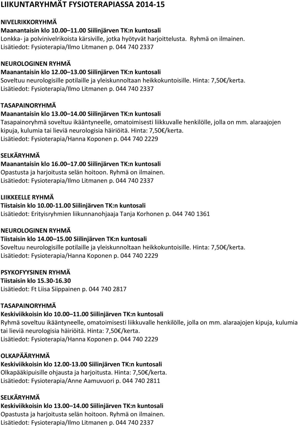 00 Siilinjärven TK:n kuntosali Soveltuu neurologisille potilaille ja yleiskunnoltaan heikkokuntoisille. Hinta: 7,50 /kerta. Lisätiedot: Fysioterapia/Ilmo Litmanen p.