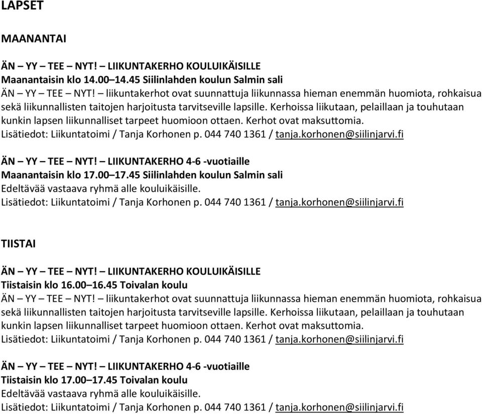 Kerhoissa liikutaan, pelaillaan ja touhutaan kunkin lapsen liikunnalliset tarpeet huomioon ottaen. Kerhot ovat maksuttomia. Lisätiedot: Liikuntatoimi / Tanja Korhonen p. 044 740 1361 / tanja.