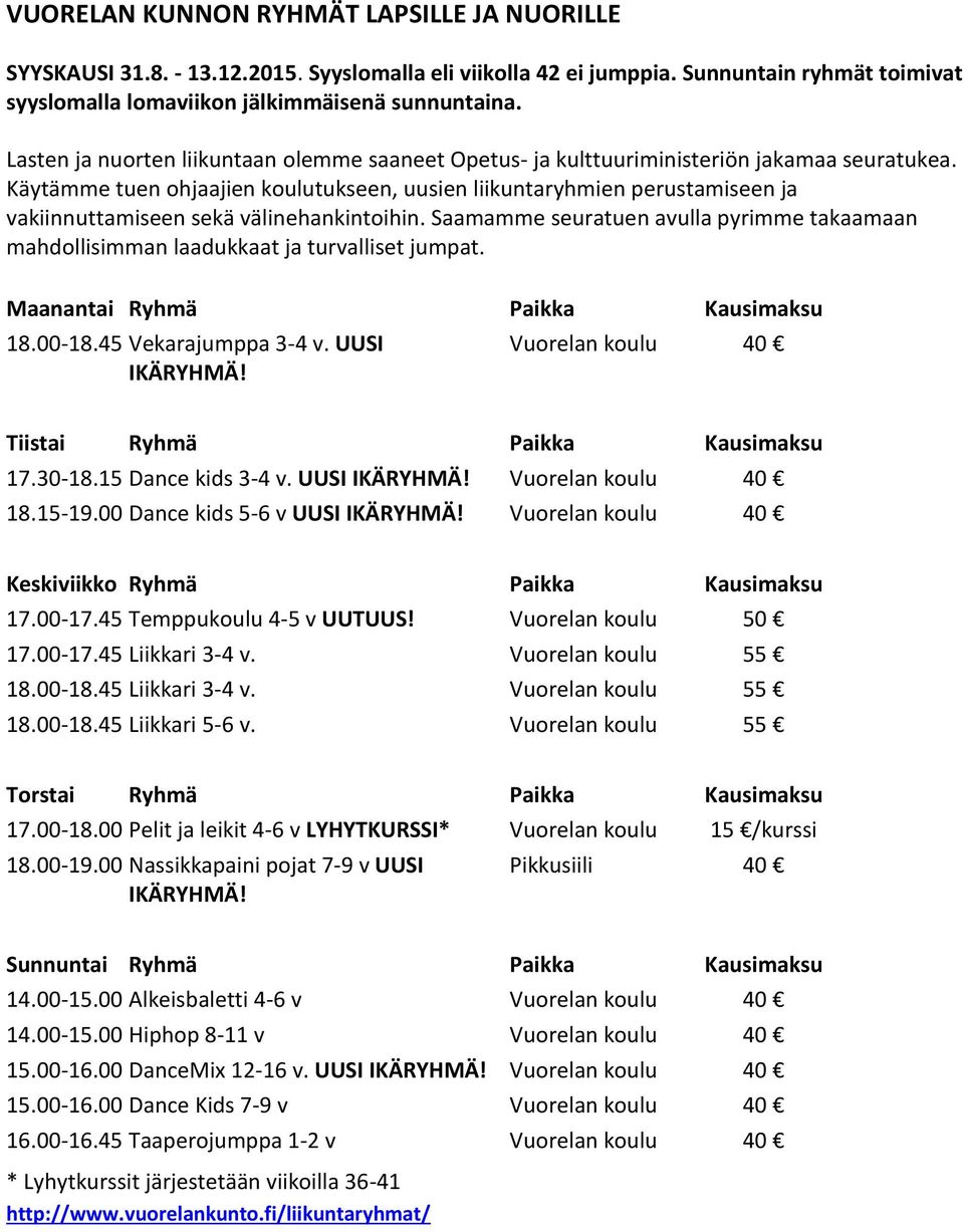 Käytämme tuen ohjaajien koulutukseen, uusien liikuntaryhmien perustamiseen ja vakiinnuttamiseen sekä välinehankintoihin.