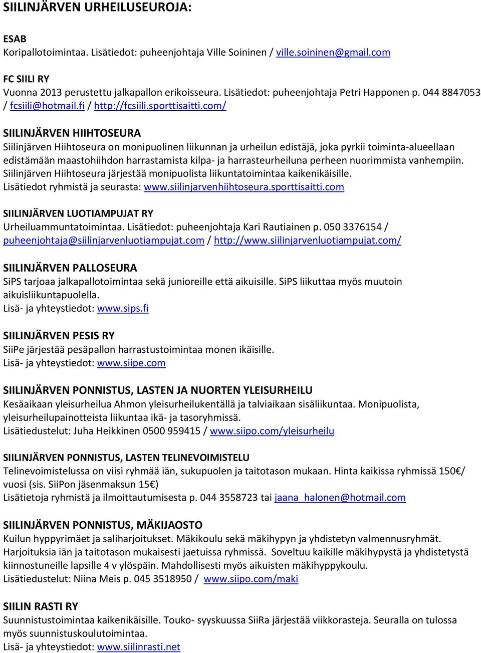 com/ SIILINJÄRVEN HIIHTOSEURA Siilinjärven Hiihtoseura on monipuolinen liikunnan ja urheilun edistäjä, joka pyrkii toiminta-alueellaan edistämään maastohiihdon harrastamista kilpa- ja