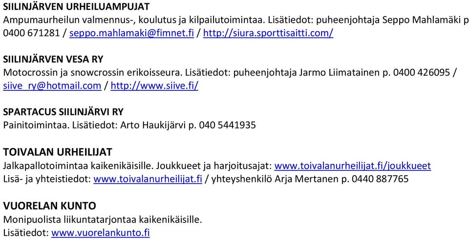 Lisätiedot: Arto Haukijärvi p. 040 5441935 TOIVALAN URHEILIJAT Jalkapallotoimintaa kaikenikäisille. Joukkueet ja harjoitusajat: www.toivalanurheilijat.fi/joukkueet Lisä- ja yhteistiedot: www.