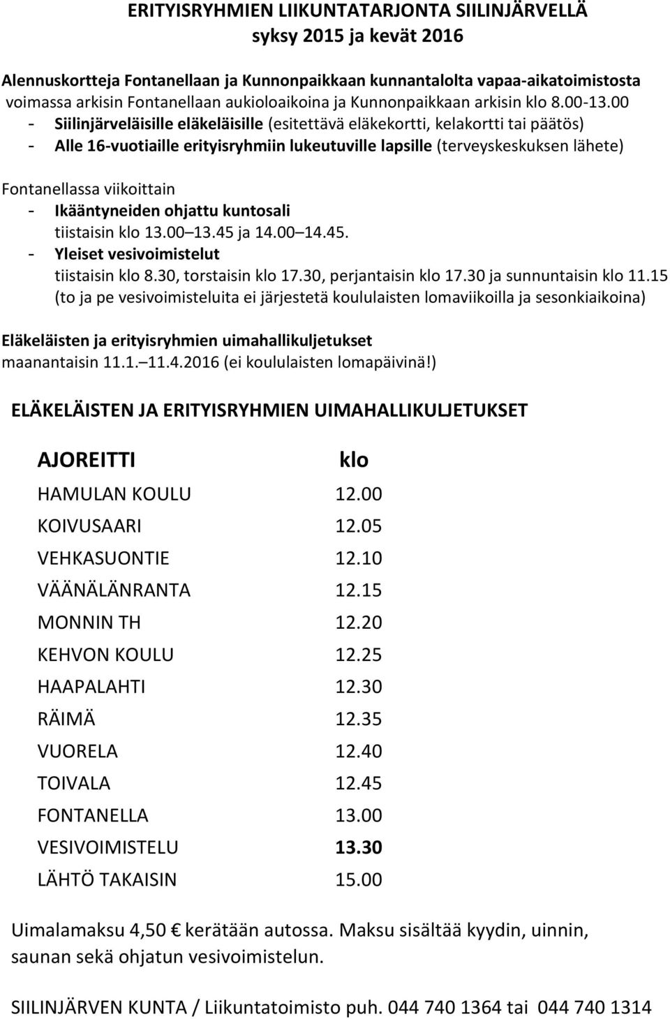 00 - Siilinjärveläisille eläkeläisille (esitettävä eläkekortti, kelakortti tai päätös) - Alle 16-vuotiaille erityisryhmiin lukeutuville lapsille (terveyskeskuksen lähete) Fontanellassa viikoittain -
