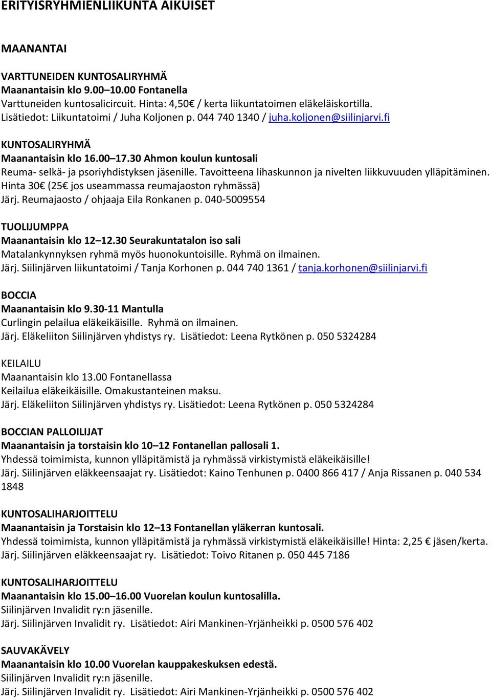 Tavoitteena lihaskunnon ja nivelten liikkuvuuden ylläpitäminen. Hinta 30 (25 jos useammassa reumajaoston ryhmässä) Järj. Reumajaosto / ohjaaja Eila Ronkanen p.