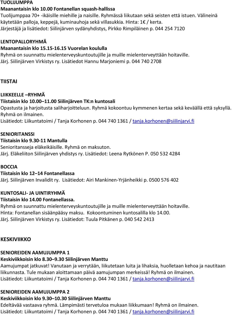 044 254 7120 LENTOPALLORYHMÄ Maanantaisin klo 15.15-16.15 Vuorelan koululla Ryhmä on suunnattu mielenterveyskuntoutujille ja muille mielenterveyttään hoitaville. Järj. Siilinjärven Virkistys ry.