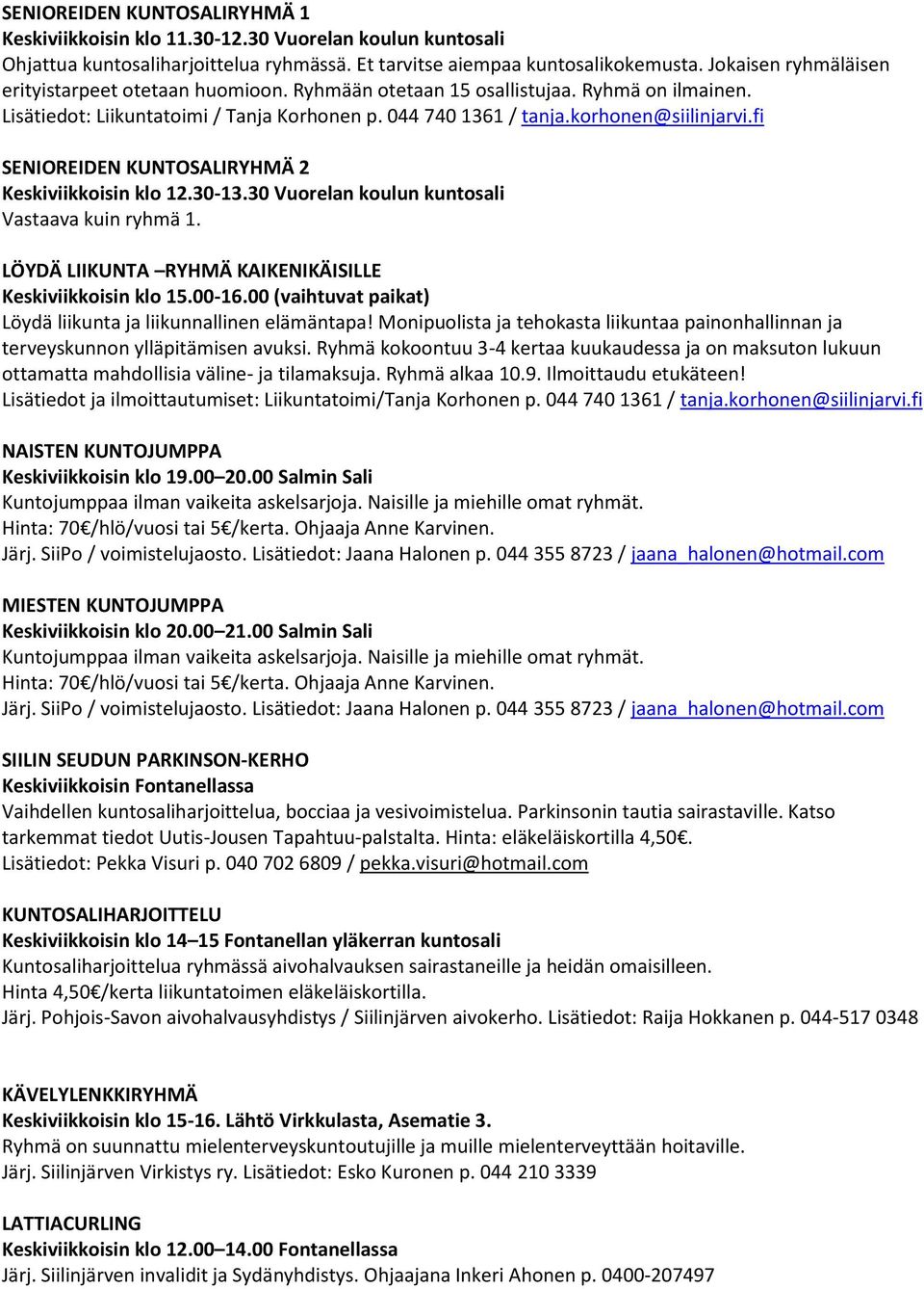 fi SENIOREIDEN KUNTOSALIRYHMÄ 2 Keskiviikkoisin klo 12.30-13.30 Vuorelan koulun kuntosali Vastaava kuin ryhmä 1. LÖYDÄ LIIKUNTA RYHMÄ KAIKENIKÄISILLE Keskiviikkoisin klo 15.00-16.