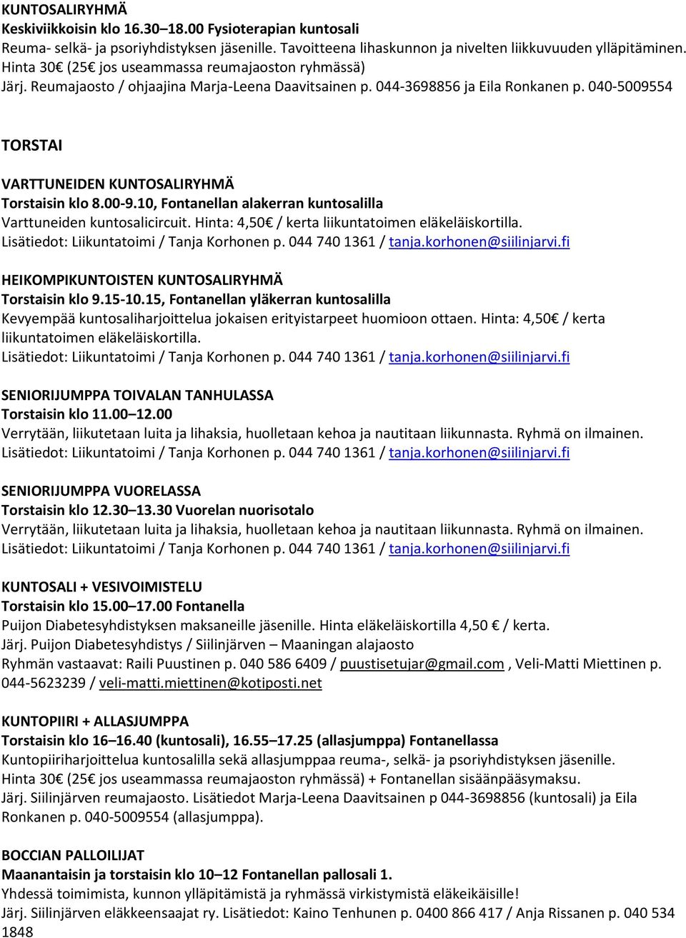 040-5009554 TORSTAI VARTTUNEIDEN KUNTOSALIRYHMÄ Torstaisin klo 8.00-9.10, Fontanellan alakerran kuntosalilla Varttuneiden kuntosalicircuit. Hinta: 4,50 / kerta liikuntatoimen eläkeläiskortilla.
