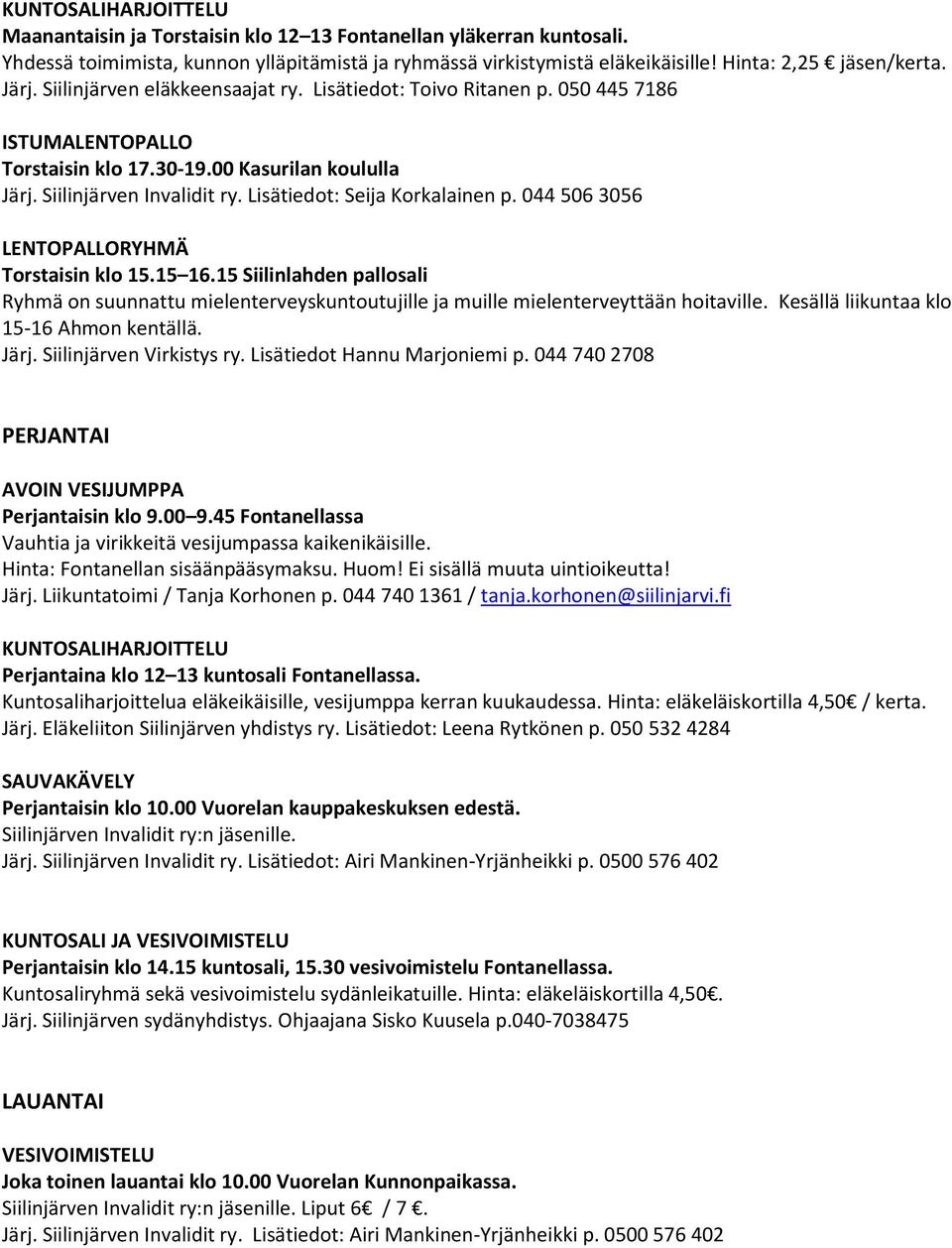 Lisätiedot: Seija Korkalainen p. 044 506 3056 LENTOPALLORYHMÄ Torstaisin klo 15.15 16.15 Siilinlahden pallosali Ryhmä on suunnattu mielenterveyskuntoutujille ja muille mielenterveyttään hoitaville.