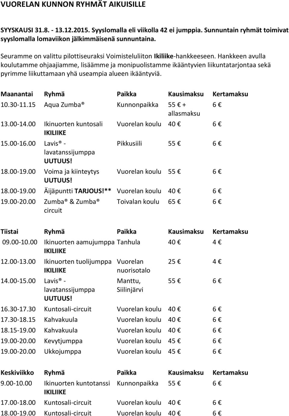 Hankkeen avulla koulutamme ohjaajiamme, lisäämme ja monipuolistamme ikääntyvien liikuntatarjontaa sekä pyrimme liikuttamaan yhä useampia alueen ikääntyviä.