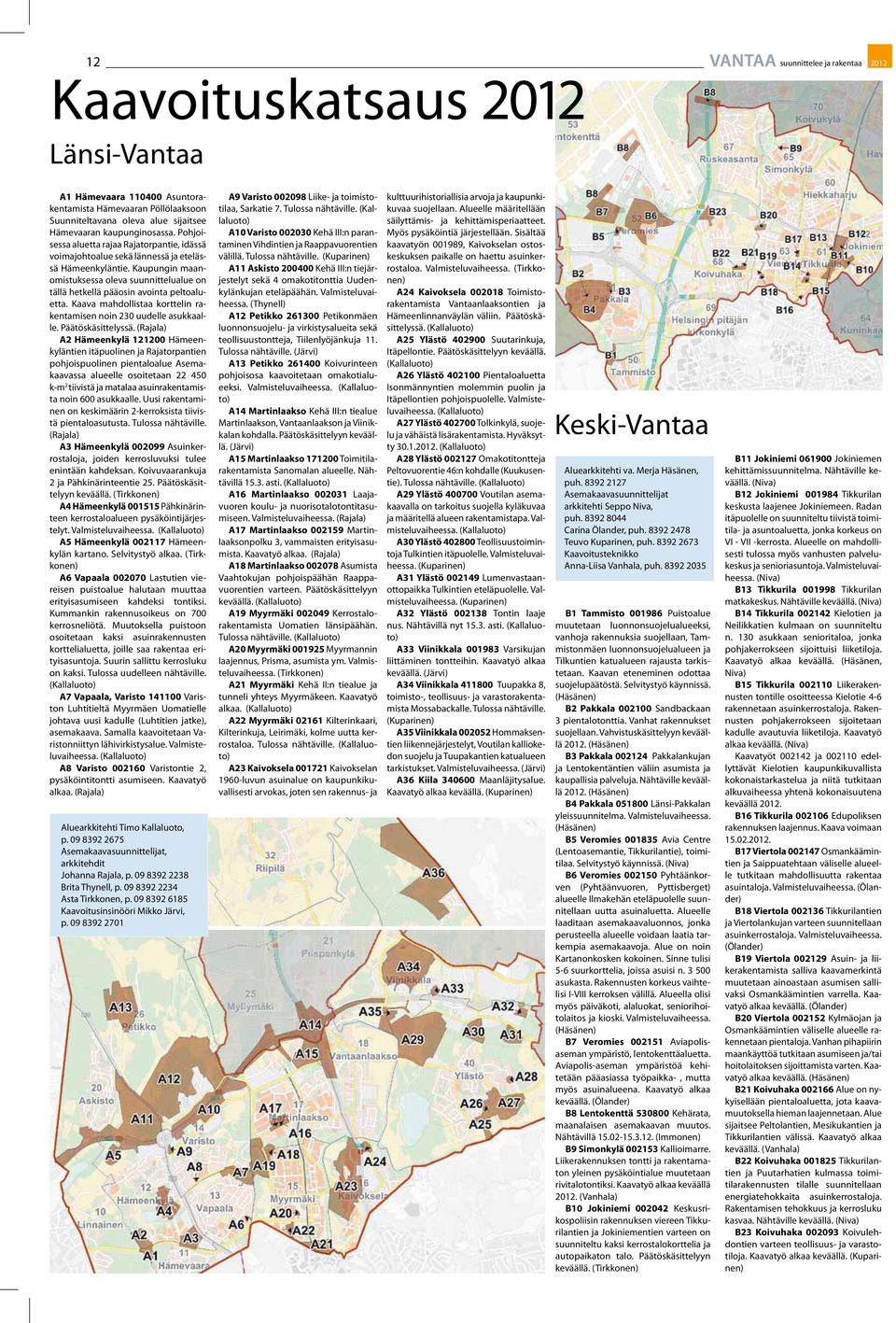 Kaupungin maanomistuksessa oleva suunnittelualue on tällä hetkellä pääosin avointa peltoaluetta. Kaava mahdollistaa korttelin rakentamisen noin 230 uudelle asukkaalle. Päätöskäsittelyssä.