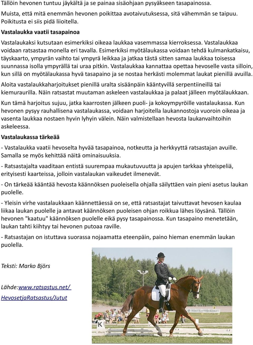 Esimerkiksi myötälaukassa voidaan tehdä kulmankatkaisu, täyskaarto, ympyrän vaihto tai ympyrä leikkaa ja jatkaa tästä sitten samaa laukkaa toisessa suunnassa isolla ympyrällä tai uraa pitkin.