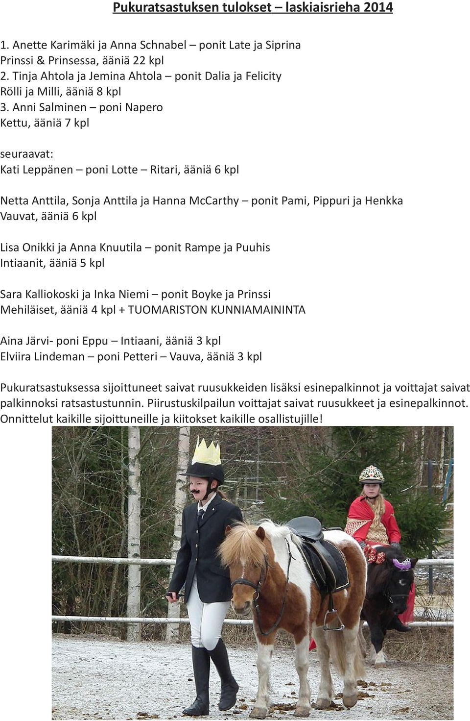 Anni Salminen poni Napero Kettu, ääniä 7 kpl seuraavat: Kati Leppänen poni Lotte Ritari, ääniä 6 kpl Netta Anttila, Sonja Anttila ja Hanna McCarthy ponit Pami, Pippuri ja Henkka Vauvat, ääniä 6 kpl