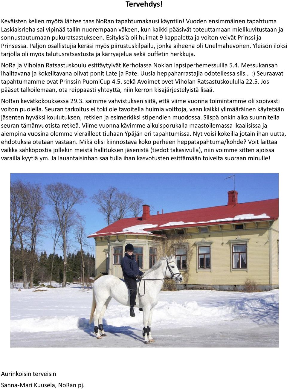 Esityksiä oli huimat 9 kappaletta ja voiton veivät Prinssi ja Prinsessa. Paljon osallistujia keräsi myös piirustuskilpailu, jonka aiheena oli Unelmahevonen.