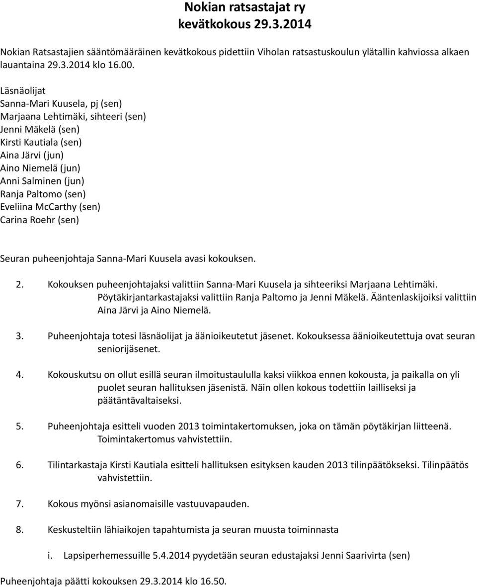 Eveliina McCarthy (sen) Carina Roehr (sen) Seuran puheenjohtaja Sanna-Mari Kuusela avasi kokouksen. 2. Kokouksen puheenjohtajaksi valittiin Sanna-Mari Kuusela ja sihteeriksi Marjaana Lehtimäki.