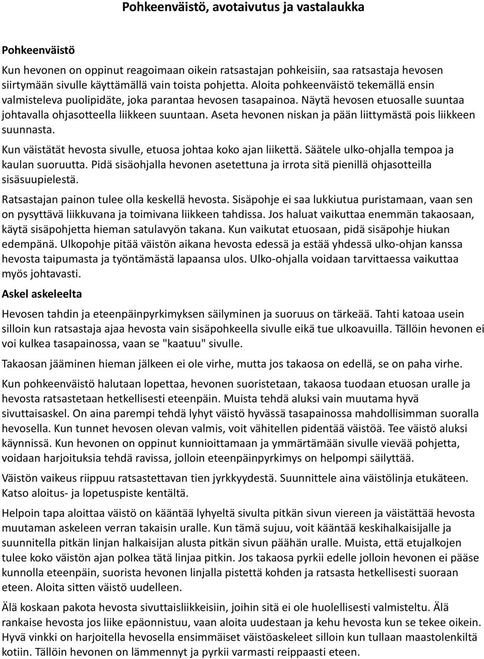 Aseta hevonen niskan ja pään liittymästä pois liikkeen suunnasta. Kun väistätät hevosta sivulle, etuosa johtaa koko ajan liikettä. Säätele ulko-ohjalla tempoa ja kaulan suoruutta.