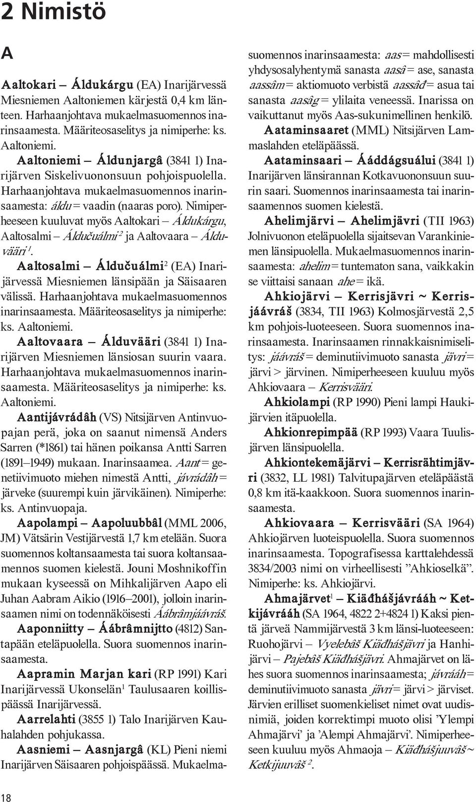 Nimiperheeseen kuuluvat myös Aaltokari Áldukárgu, Aaltosalmi Áldu uálmi 2 ja Aaltovaara Álduvääri 1. Aaltosalmi Áldu uálmi 2 (EA) Inarijärvessä Miesniemen länsipään ja Säisaaren välissä.