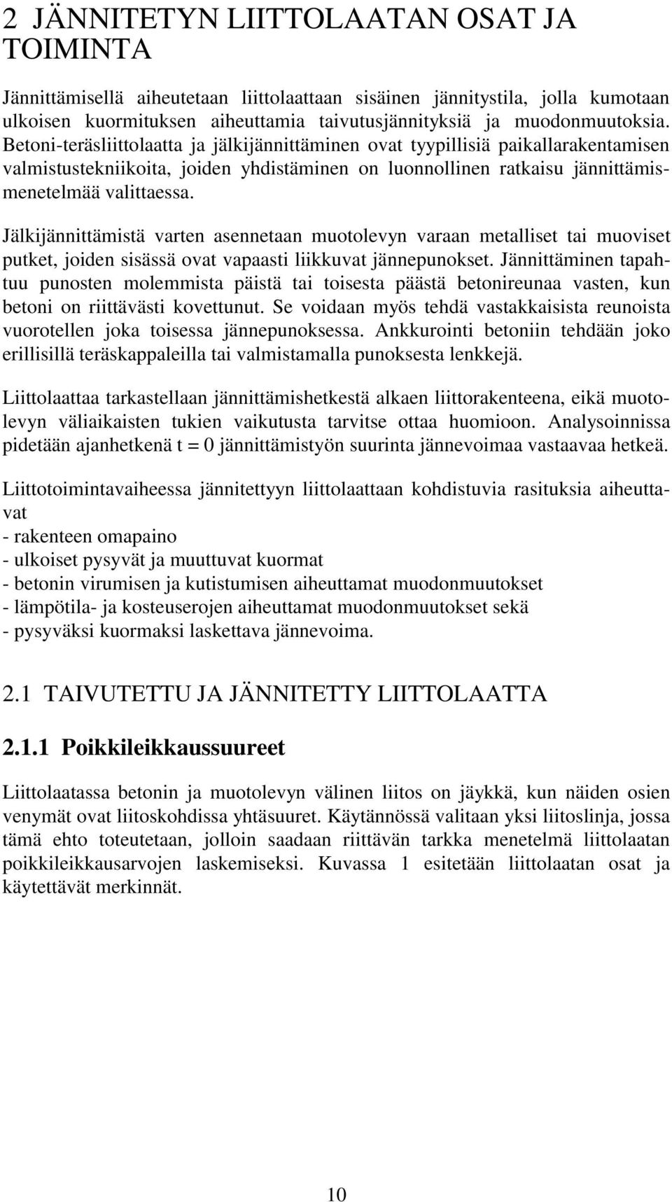 Jälkijännittämistä varten asennetaan muotolevyn varaan metalliset tai muoviset putket, joiden sisässä ovat vapaasti liikkuvat jännepunokset.