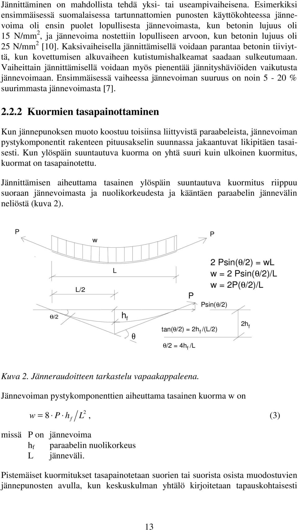 lopulliseen arvoon, kun betonin lujuus oli 5 N/mm [10]. Kaksivaiheisella jännittämisellä voidaan parantaa betonin tiiviyttä, kun kovettumisen alkuvaiheen kutistumishalkeamat saadaan sulkeutumaan.