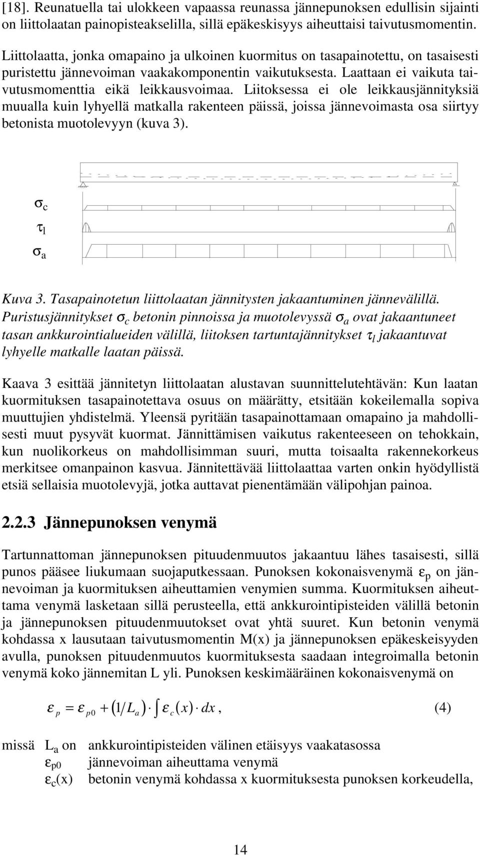 Liitoksessa ei ole leikkausjännityksiä muualla kuin lyhyellä matkalla rakenteen päissä, joissa jännevoimasta osa siirtyy betonista muotolevyyn (kuva 3). σ c τ l σ a Kuva 3.