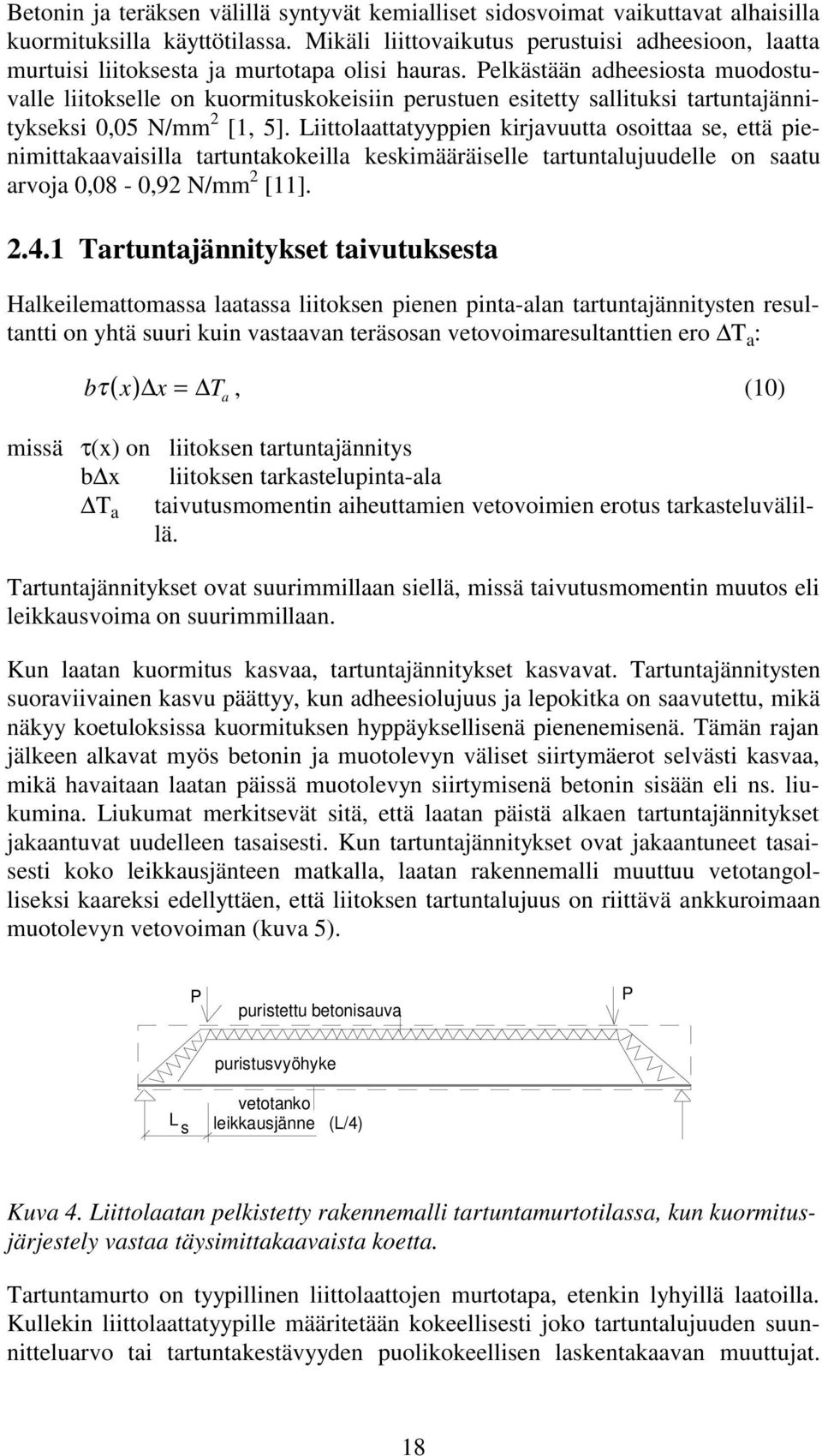 Pelkästään adheesiosta muodostuvalle liitokselle on kuormituskokeisiin perustuen esitetty sallituksi tartuntajännitykseksi 0,05 N/mm [1, 5].