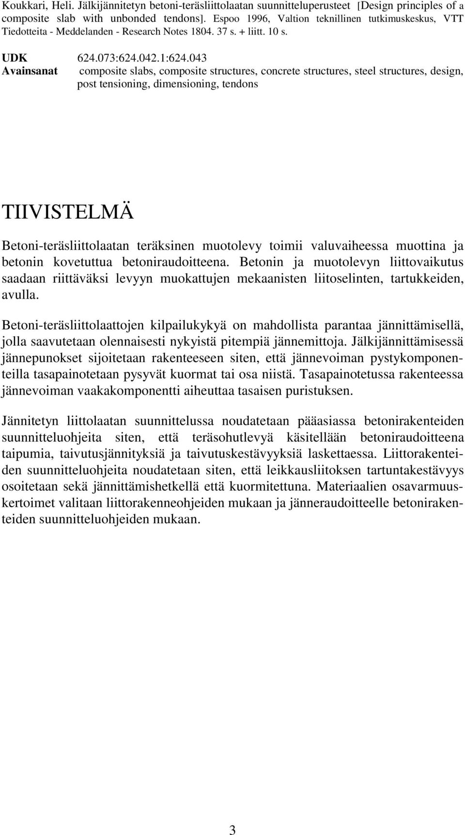 043 Avainsanat composite slabs, composite structures, concrete structures, steel structures, design, post tensioning, dimensioning, tendons TIIVISTELMÄ Betoni-teräsliittolaatan teräksinen muotolevy