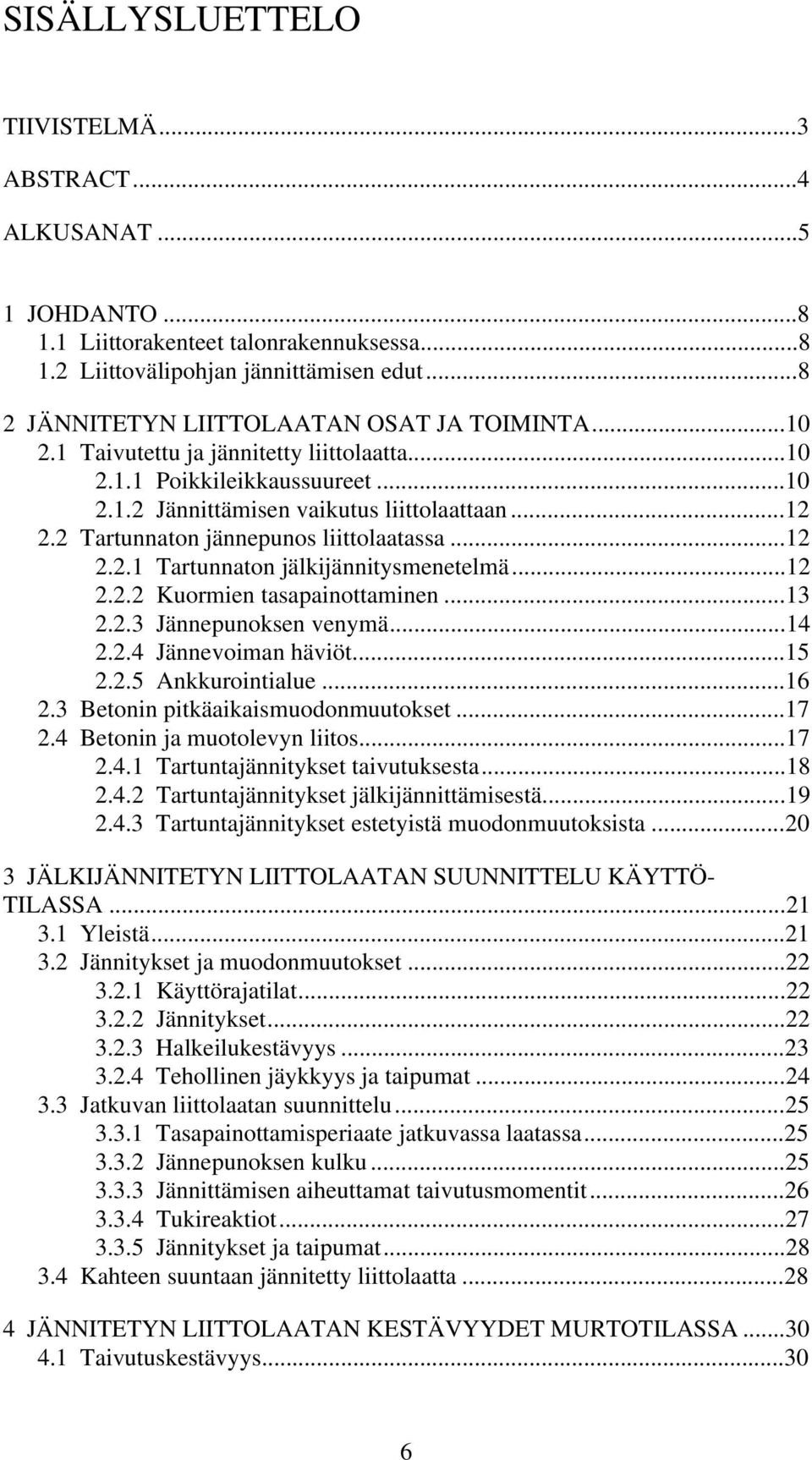 ..1.. Kuormien tasapainottaminen...13..3 Jännepunoksen venymä...14..4 Jännevoiman häviöt...15..5 Ankkurointialue...16.3 Betonin pitkäaikaismuodonmuutokset...17.4 Betonin ja muotolevyn liitos...17.4.1 Tartuntajännitykset taivutuksesta.