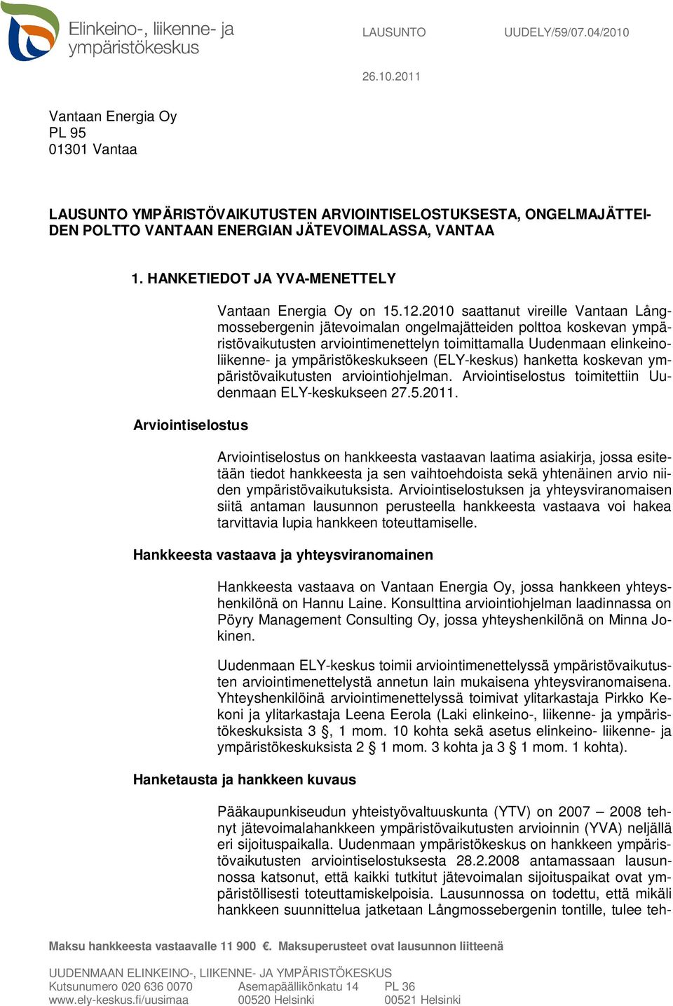 2010 saattanut vireille Vantaan Långmossebergenin jätevoimalan ongelmajätteiden polttoa koskevan ympäristövaikutusten arviointimenettelyn toimittamalla Uudenmaan elinkeinoliikenne- ja