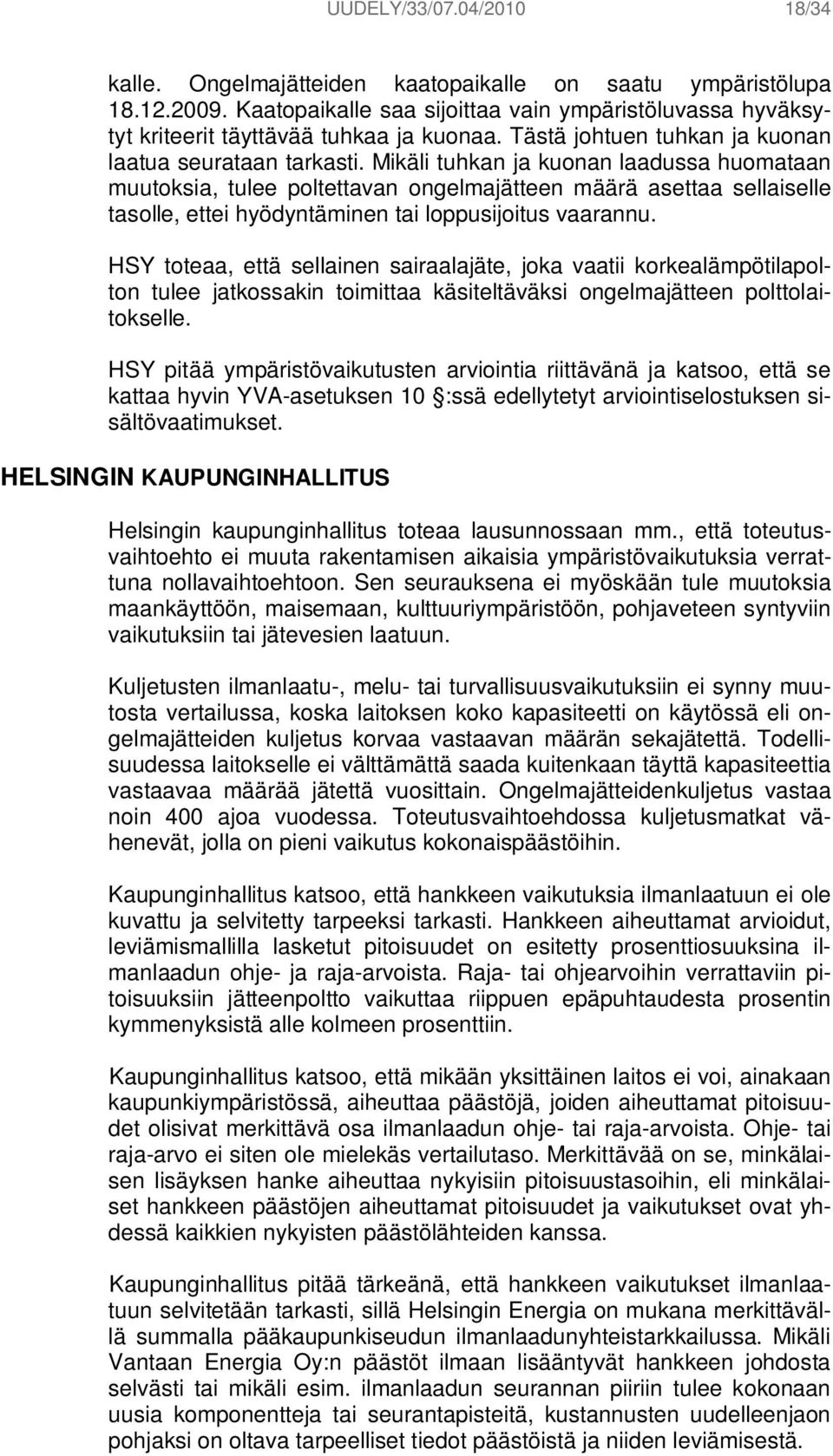 Mikäli tuhkan ja kuonan laadussa huomataan muutoksia, tulee poltettavan ongelmajätteen määrä asettaa sellaiselle tasolle, ettei hyödyntäminen tai loppusijoitus vaarannu.