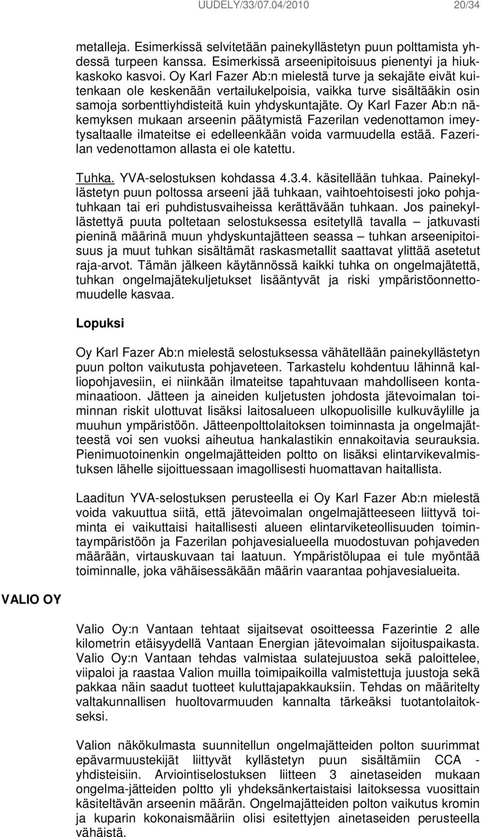 Oy Karl Fazer Ab:n näkemyksen mukaan arseenin päätymistä Fazerilan vedenottamon imeytysaltaalle ilmateitse ei edelleenkään voida varmuudella estää. Fazerilan vedenottamon allasta ei ole katettu.