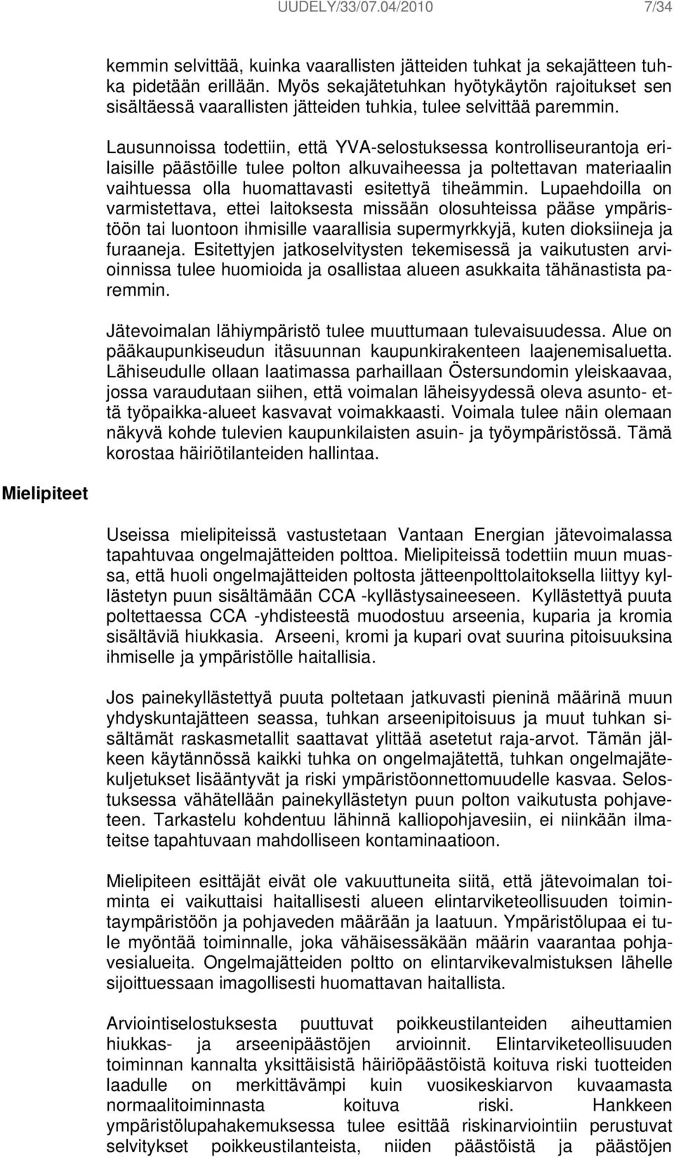 Lausunnoissa todettiin, että YVA-selostuksessa kontrolliseurantoja erilaisille päästöille tulee polton alkuvaiheessa ja poltettavan materiaalin vaihtuessa olla huomattavasti esitettyä tiheämmin.