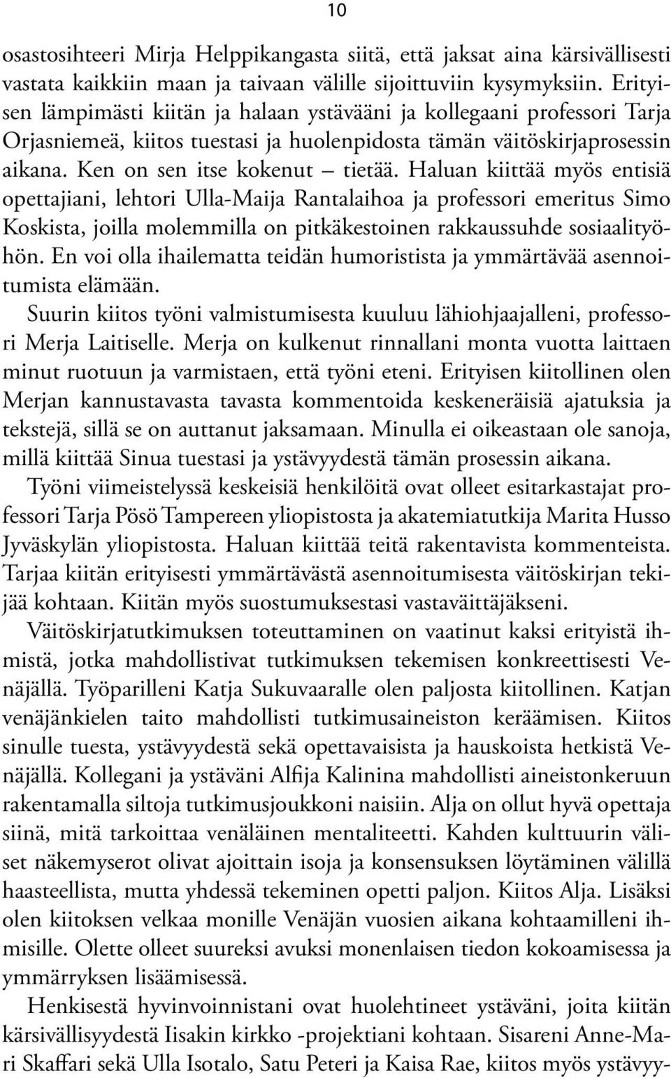 Haluan kiittää myös entisiä opettajiani, lehtori Ulla-Maija Rantalaihoa ja professori emeritus Simo Koskista, joilla molemmilla on pitkäkestoinen rakkaussuhde sosiaalityöhön.