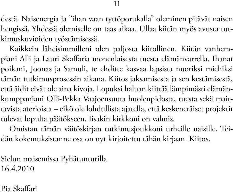 Ihanat poikani, Joonas ja Samuli, te ehditte kasvaa lapsista nuoriksi miehiksi tämän tutkimusprosessin aikana. Kiitos jaksamisesta ja sen kestämisestä, että äidit eivät ole aina kivoja.