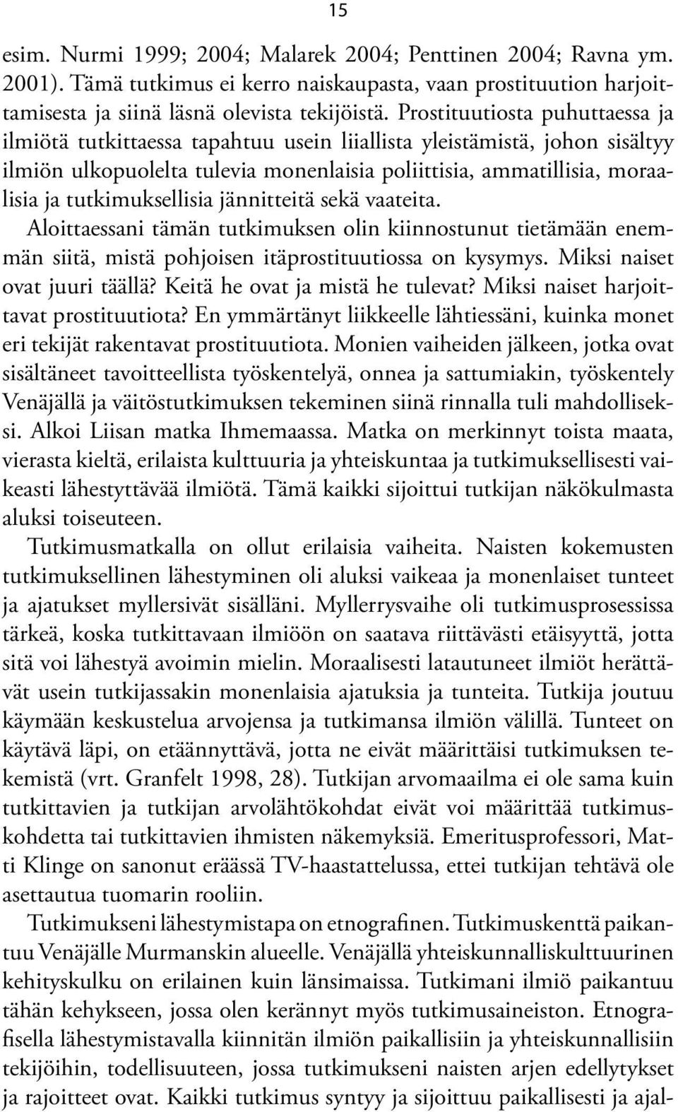 tutkimuksellisia jännitteitä sekä vaateita. Aloittaessani tämän tutkimuksen olin kiinnostunut tietämään enemmän siitä, mistä pohjoisen itäprostituutiossa on kysymys. Miksi naiset ovat juuri täällä?