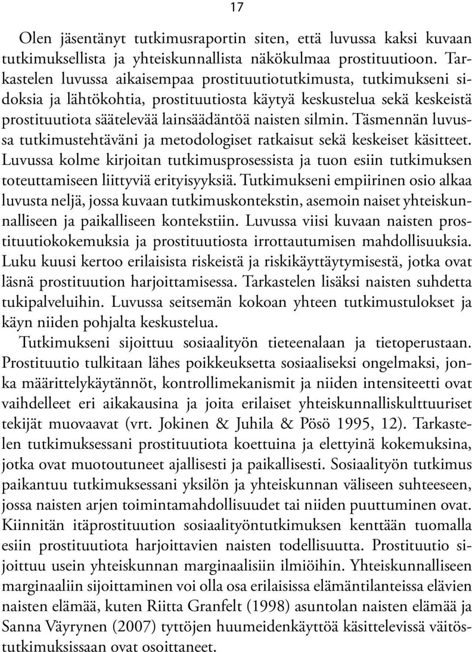 Täsmennän luvussa tutkimustehtäväni ja metodologiset ratkaisut sekä keskeiset käsitteet. Luvussa kolme kirjoitan tutkimusprosessista ja tuon esiin tutkimuksen toteuttamiseen liittyviä erityisyyksiä.