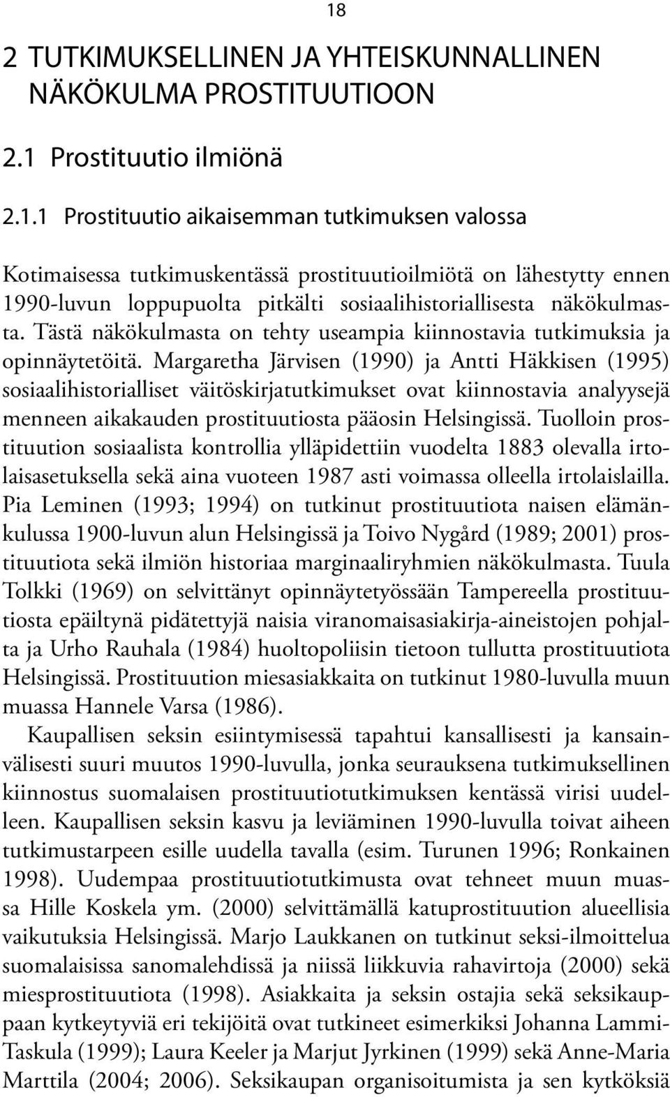 2.1.1 Prostituutio aikaisemman tutkimuksen valossa Kotimaisessa tutkimuskentässä prostituutioilmiötä on lähestytty ennen 1990-luvun loppupuolta pitkälti sosiaalihistoriallisesta näkökulmasta.