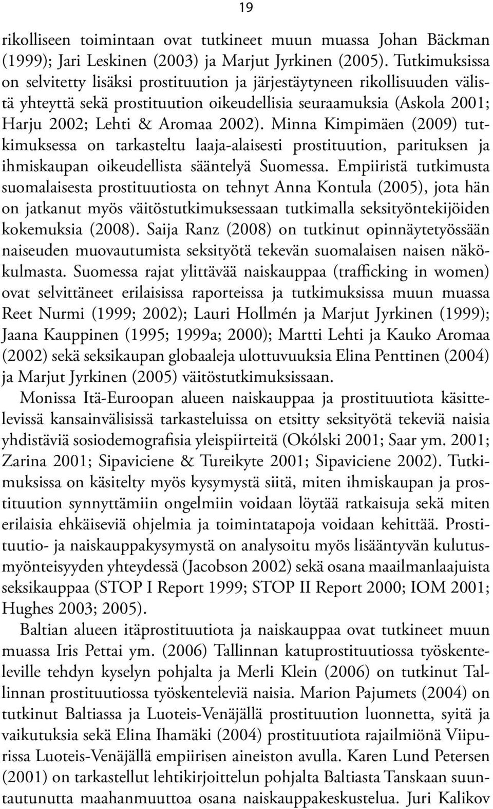 Minna Kimpimäen (2009) tutkimuksessa on tarkasteltu laaja-alaisesti prostituution, parituksen ja ihmiskaupan oikeudellista sääntelyä Suomessa.