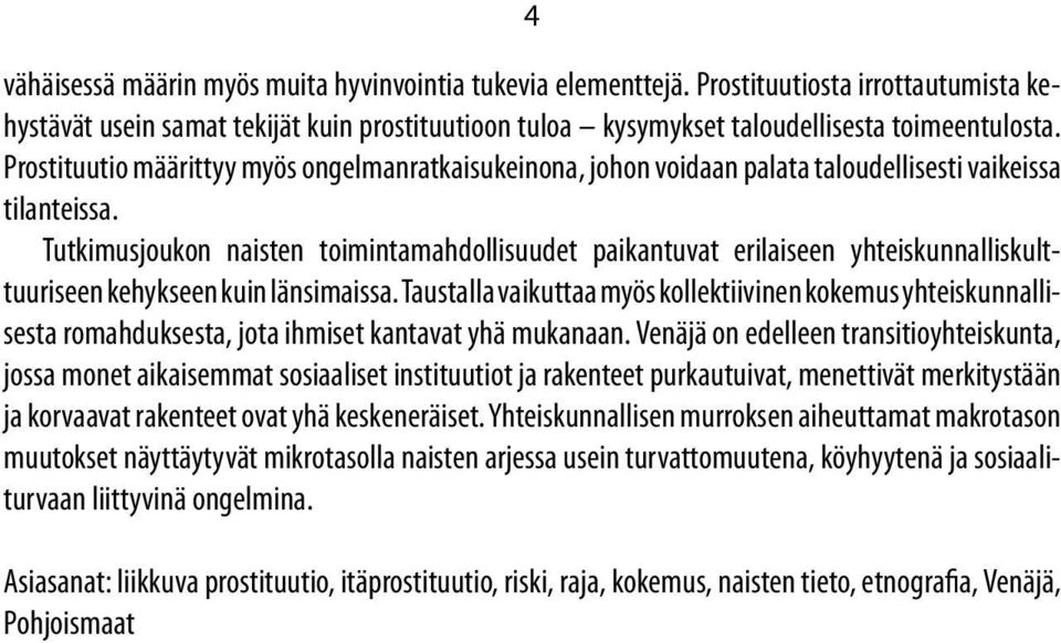 Tutkimusjoukon naisten toimintamahdollisuudet paikantuvat erilaiseen yhteiskunnalliskulttuuriseen kehykseen kuin länsimaissa.