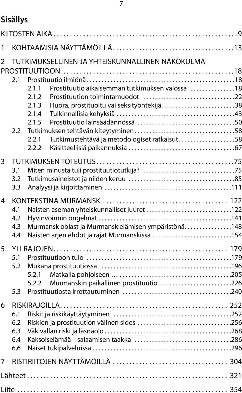 ..............................22 2.1.3 Huora, prostituoitu vai seksityöntekijä.........................38 2.1.4 Tulkinnallisia kehyksiä........................................43 2.1.5 Prostituutio lainsäädännössä.