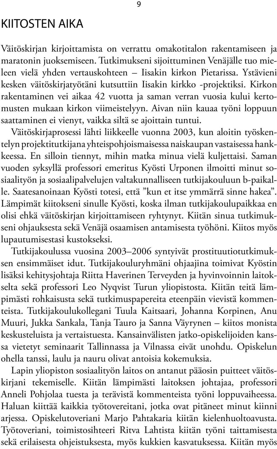 Kirkon rakentaminen vei aikaa 42 vuotta ja saman verran vuosia kului kertomusten mukaan kirkon viimeistelyyn. Aivan niin kauaa työni loppuun saattaminen ei vienyt, vaikka siltä se ajoittain tuntui.