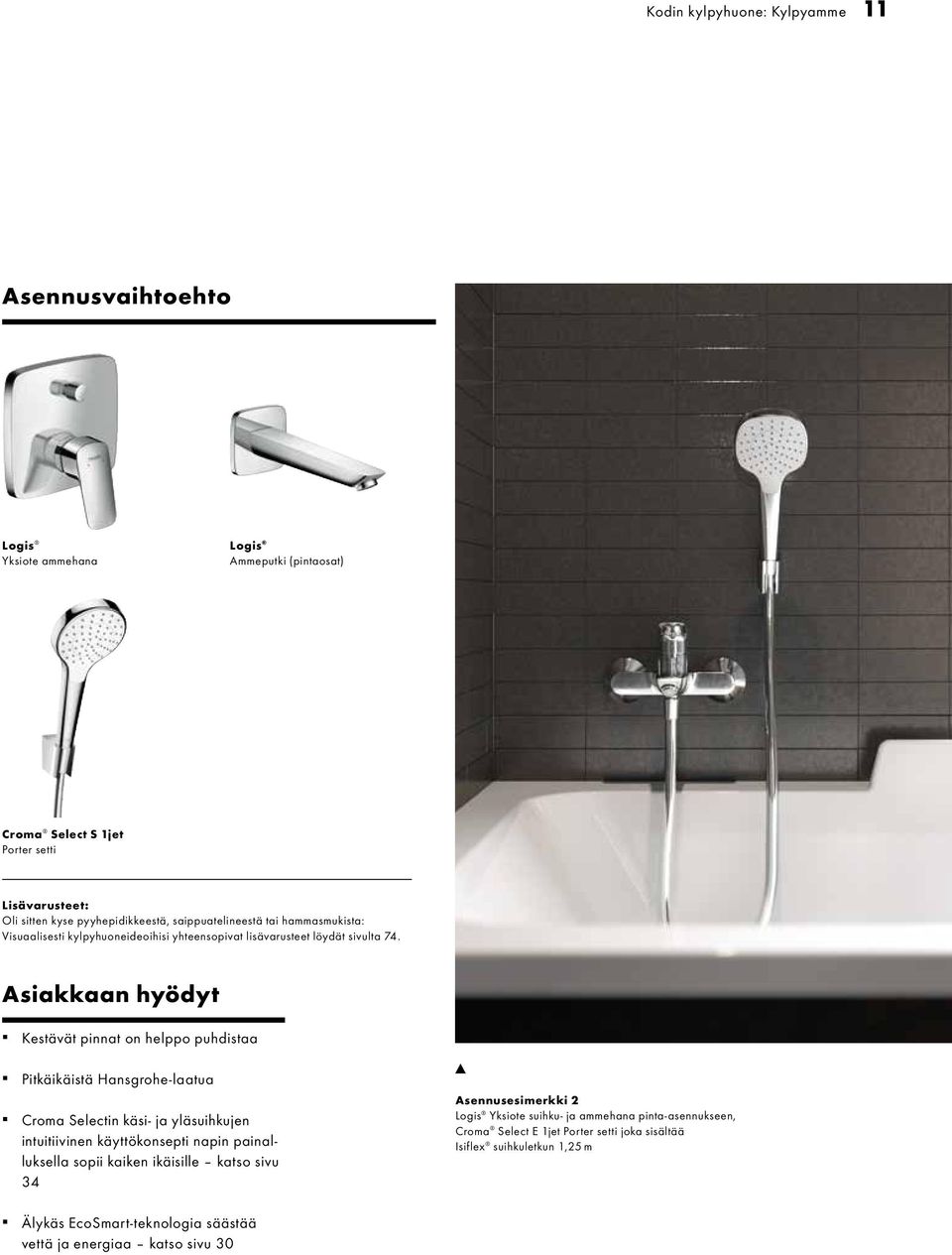 Asiakkaan hyödyt Kestävät pinnat on helppo puhdistaa Pitkäikäistä Hansgrohe-laatua Croma Selectin käsi- ja yläsuihkujen intuitiivinen käyttökonsepti napin painalluksella sopii