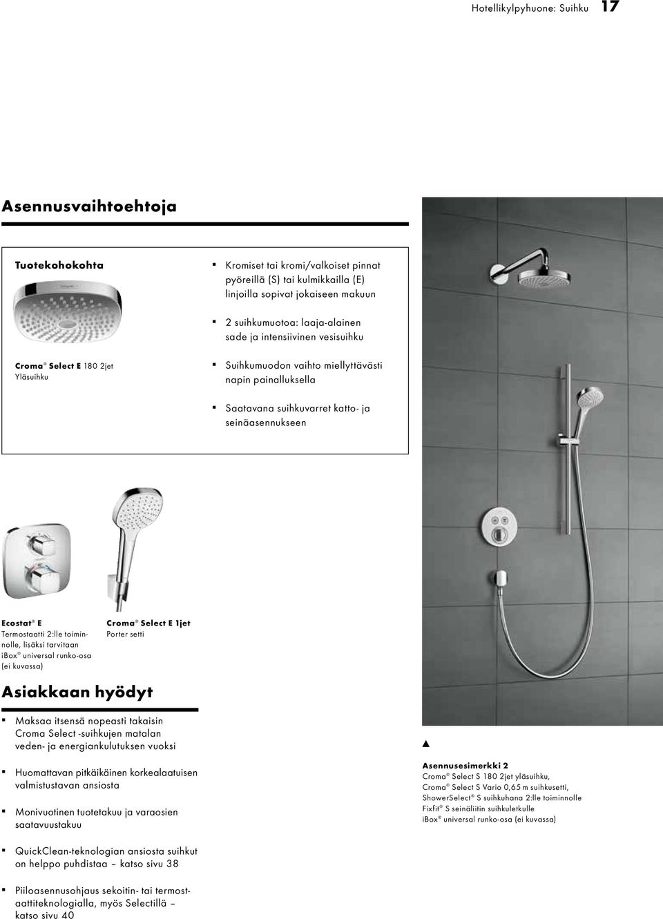 2:lle toiminnolle, lisäksi tarvitaan ibox universal runko-osa (ei kuvassa) Croma Select E 1jet Porter setti Asiakkaan hyödyt Maksaa itsensä nopeasti takaisin Croma Select -suihkujen matalan veden- ja