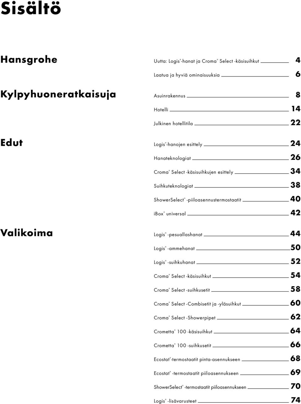 -pesuallashanat 44 Logis -ammehanat 50 Logis -suihkuhanat 52 Croma Select -käsisuihkut 54 Croma Select -suihkusetit 58 Croma Select -Combisetit ja -yläsuihkut 60 Croma Select -Showerpipet 62