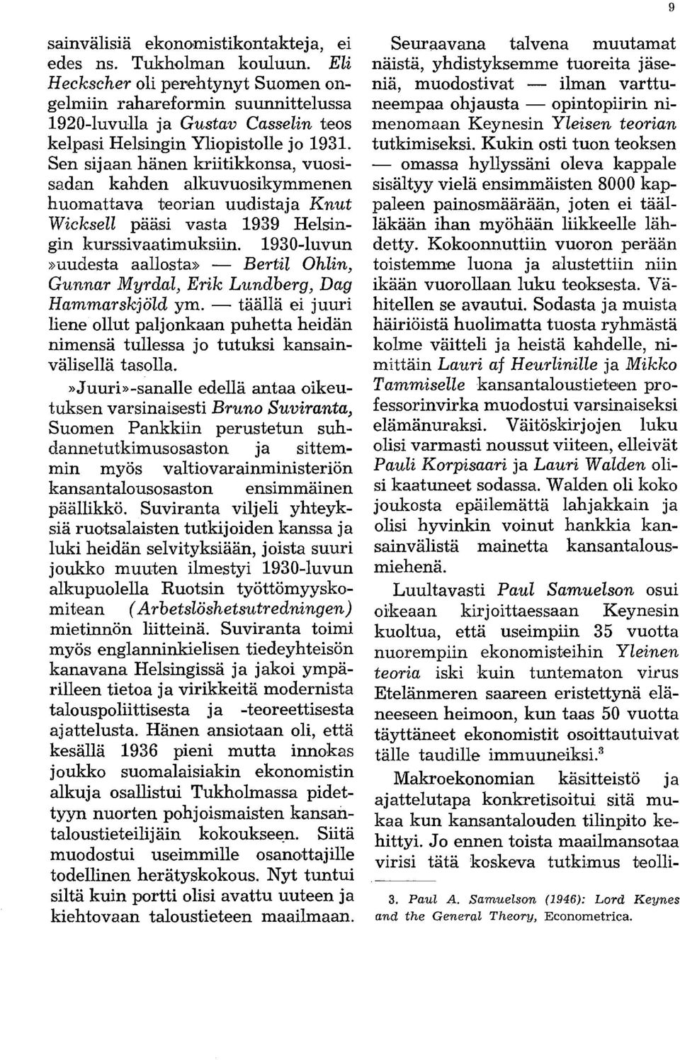 Sen sijaan hänen kriitikkonsa, vuosisadan kahden alkuvuosikymmenen huomattava teorian uudistaja Knut Wicksell pääsi vasta 1939 Helsingin kurssivaatimuksiin. 1930-1uvun»uude.