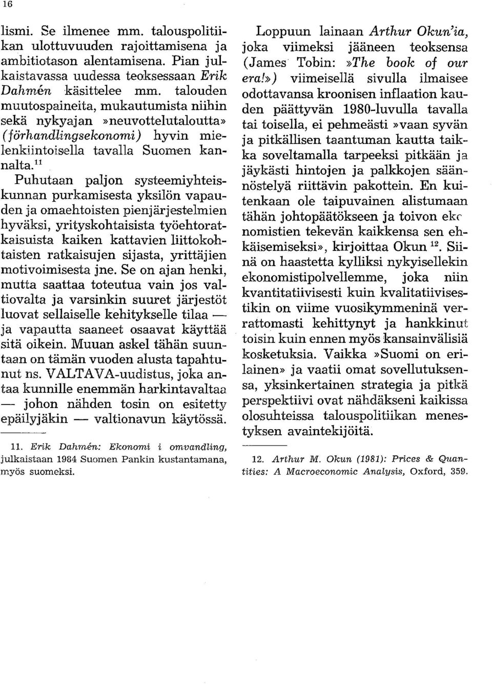 l1 Puhutaan paljon systeemiyhteiskunnan purkamisesta yksilön vapauden ja omaehtoisten pienjärjestelmien hyväksi, yrityskohtaisista työehtoratkaisuista kaiken kattavien liittokohtaisten ratkaisujen