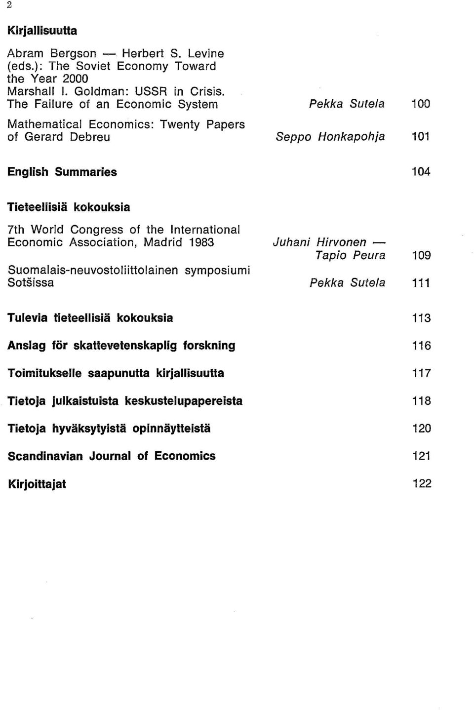 Congress of the International Economic Association, Madrid 1983 Suomalais-neuvostoliittolainen symposiumi Sotsissa Juhani Hirvonen - Tapio Peura Pekka Sutela 109 111 Tulevia tieteellisiä
