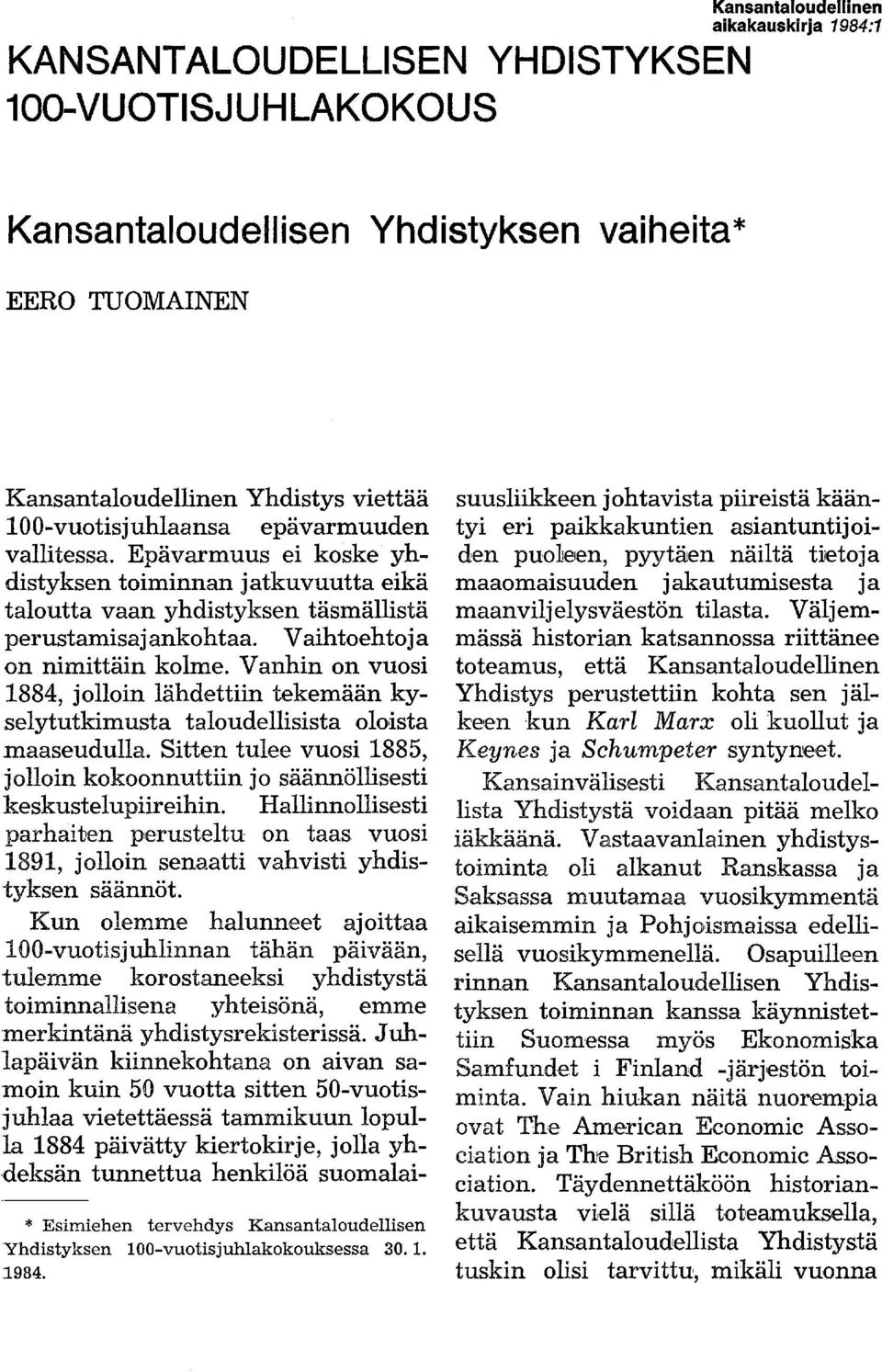 Vanhin on vuosi 1884, jolloin lähdettiin tekemään kyselytutkimusta taloudellisista oloista maaseudulla. Sitten tulee vuosi 1885, jolloin kokoonnuttiin jo säännöllisesti keskustel upiireihin.