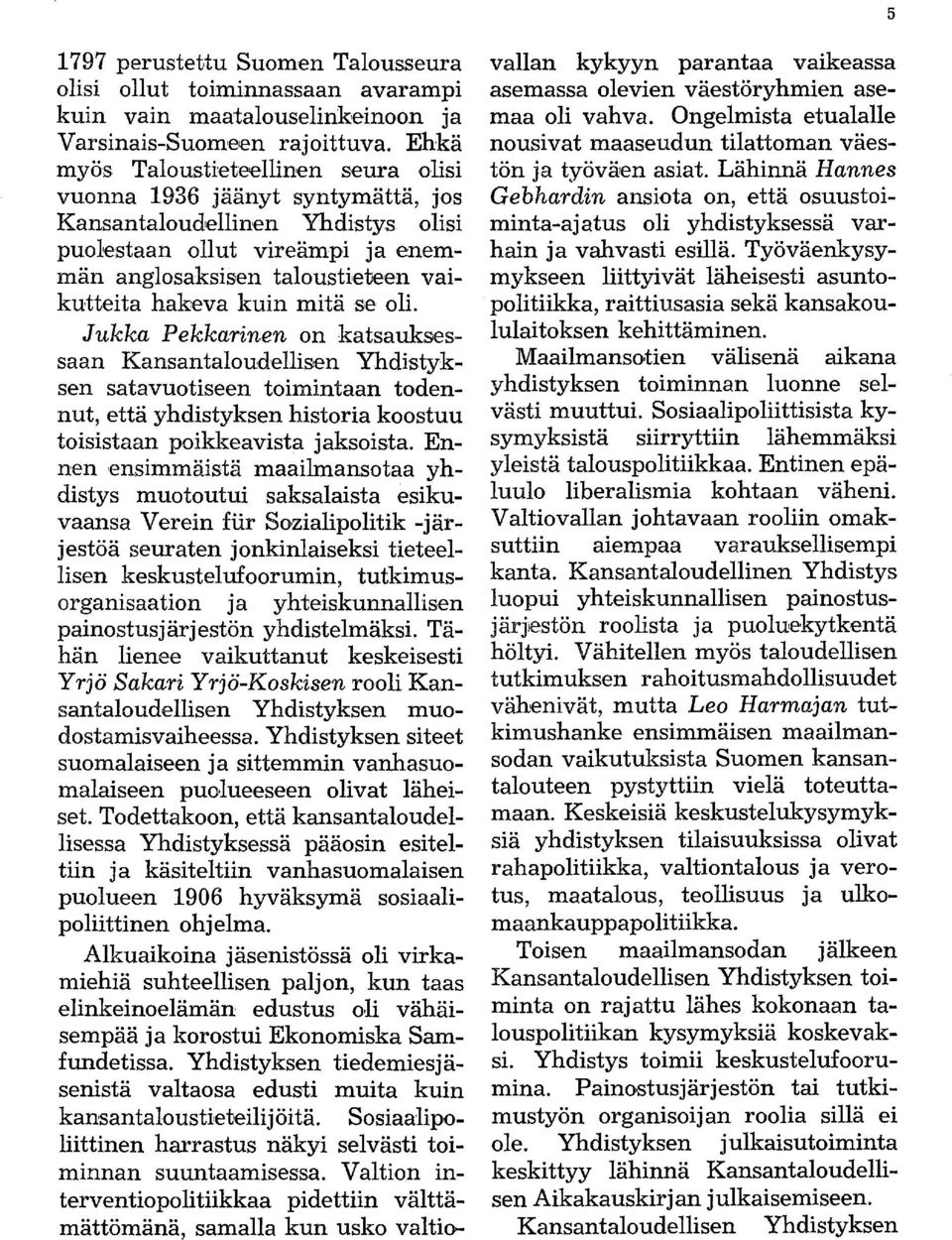 kuin mitä se oli. Jukka Pekkarinen on katsauksessaan Kansantaloudellisen Yhdistyksen satavuotiseen toimintaan todennut, että yhdistyksen historia koostuu toisistaan poikkeavista jaksoista.