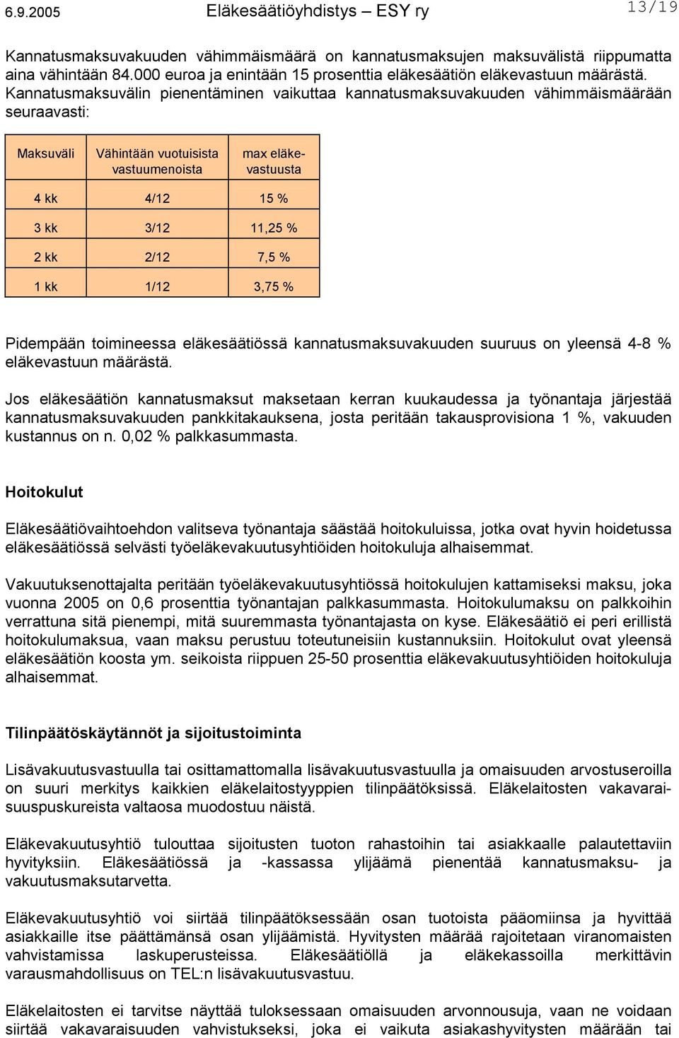 2/12 7,5 % 1 kk 1/12 3,75 % Pidempään toimineessa eläkesäätiössä kannatusmaksuvakuuden suuruus on yleensä 4-8 % eläkevastuun määrästä.