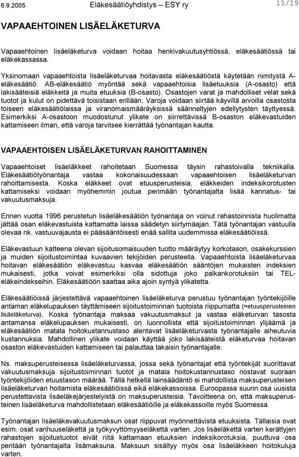 AB-eläkesäätiö myöntää sekä vapaaehtoisia lisäetuuksia (A-osasto) että lakisääteisiä eläkkeitä ja muita etuuksia (B-osasto).