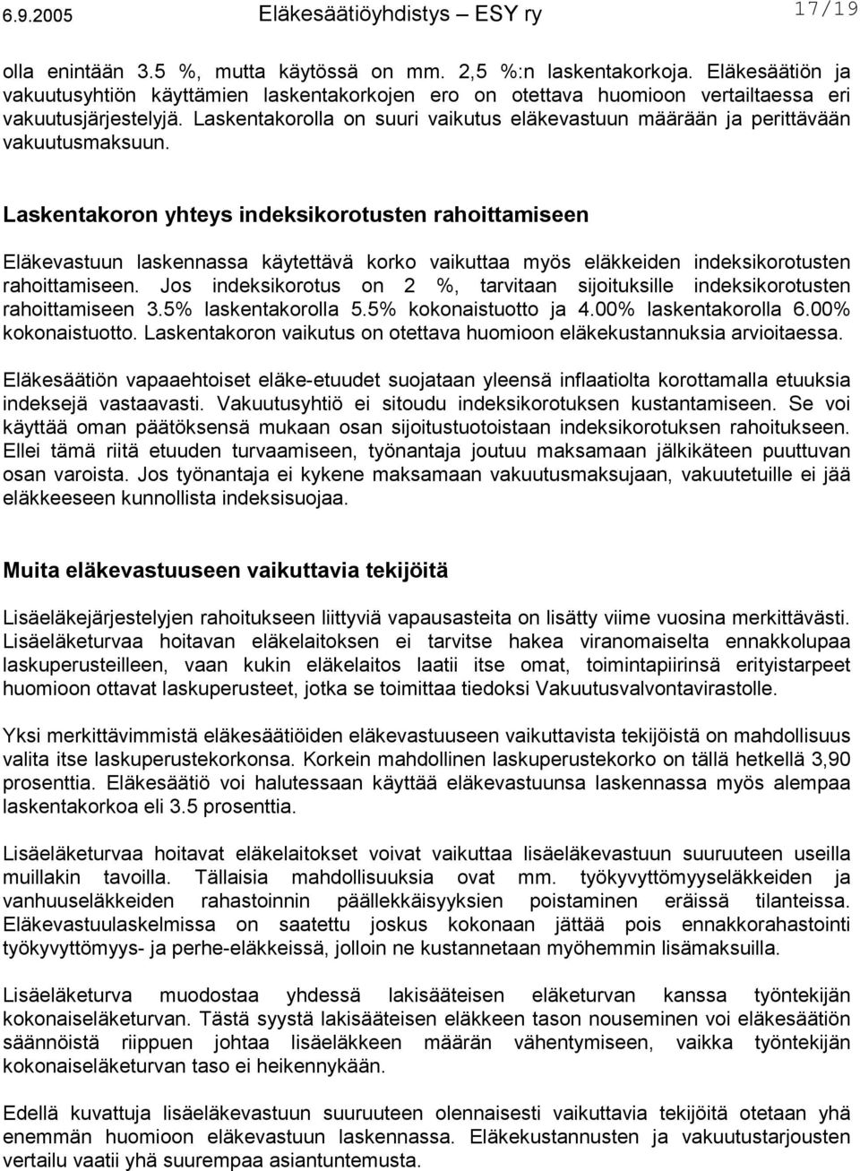 Laskentakoron yhteys indeksikorotusten rahoittamiseen Eläkevastuun laskennassa käytettävä korko vaikuttaa myös eläkkeiden indeksikorotusten rahoittamiseen.