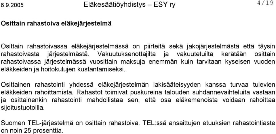 Osittainen rahastointi yhdessä eläkejärjestelmän lakisääteisyyden kanssa turvaa tulevien eläkkeiden rahoittamista.